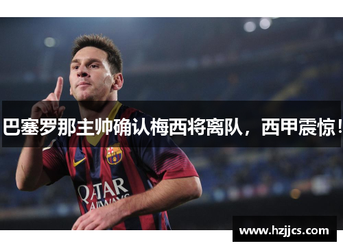巴塞罗那主帅确认梅西将离队，西甲震惊！