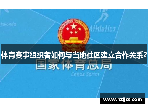 体育赛事组织者如何与当地社区建立合作关系？