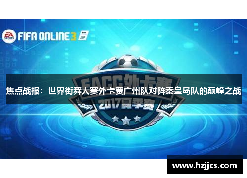 焦点战报：世界街舞大赛外卡赛广州队对阵秦皇岛队的巅峰之战