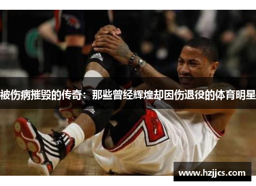 被伤病摧毁的传奇：那些曾经辉煌却因伤退役的体育明星