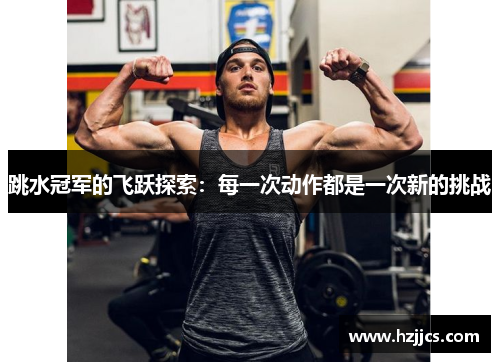 跳水冠军的飞跃探索：每一次动作都是一次新的挑战