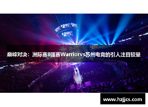 巅峰对决：洲际赛8强赛Warriorvs苏州电竞的引人注目较量